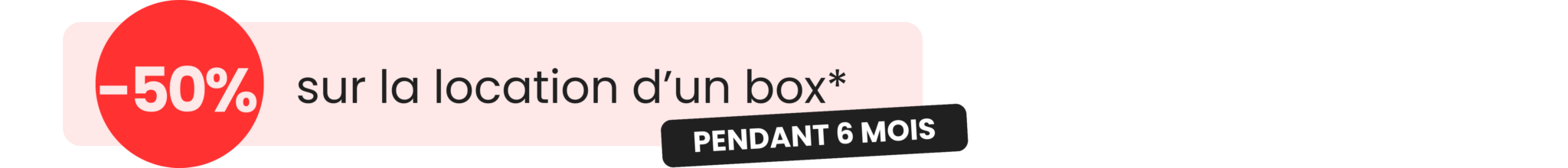 Promotion -50% sur la location d’un box pendant 6 mois